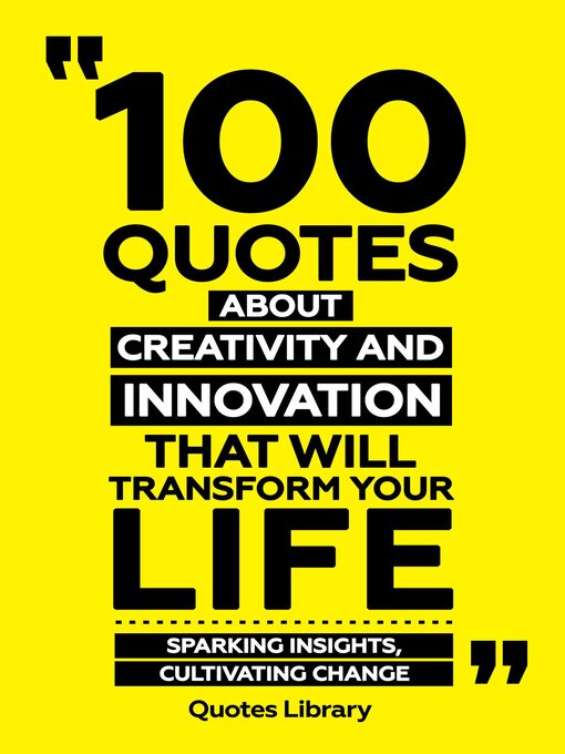 Title details for 100 Quotes About Creativity and Innovation That Will Transform Your Life--Sparking Insights, Cultivating Change by Quotes Library - Available